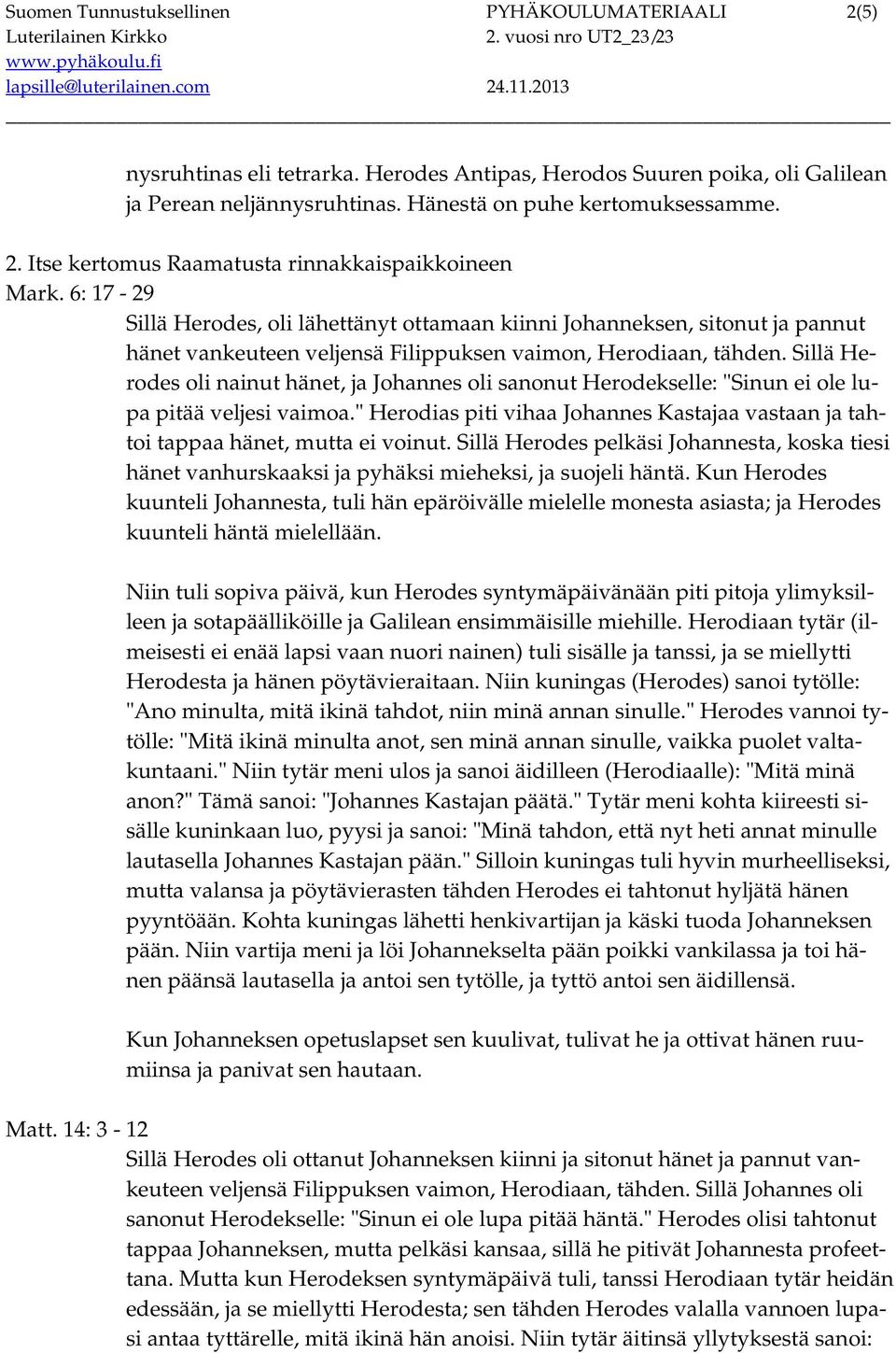 Sillä Herodes oli nainut hänet, ja Johannes oli sanonut Herodekselle: "Sinun ei ole lupa pitää veljesi vaimoa." Herodias piti vihaa Johannes Kastajaa vastaan ja tahtoi tappaa hänet, mutta ei voinut.