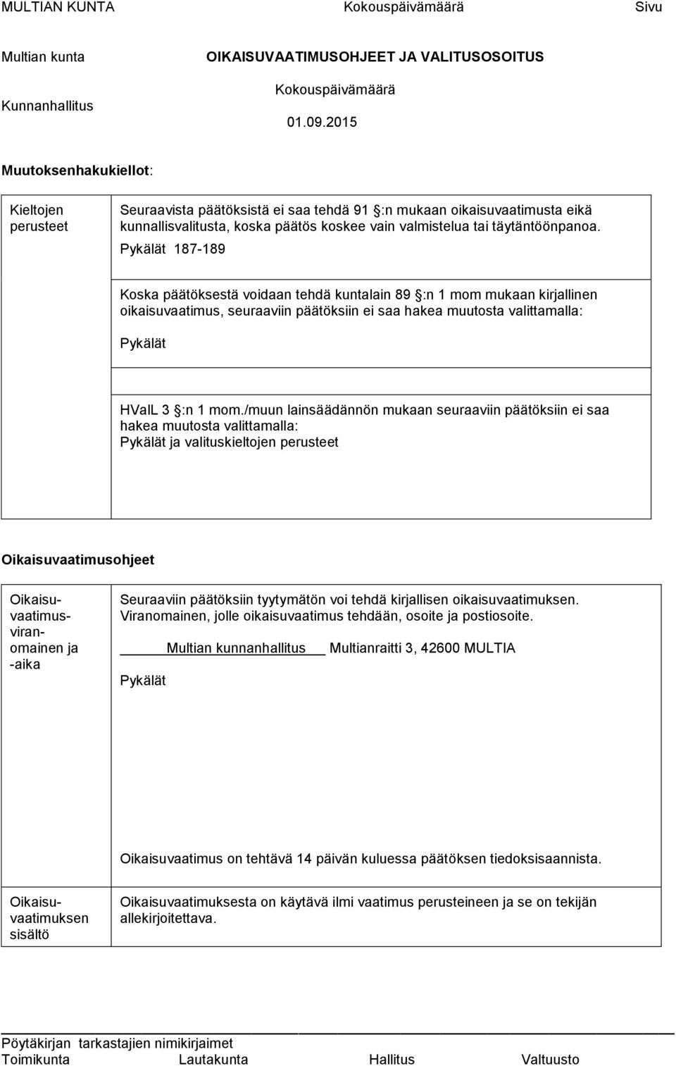 Pykälät 187-189 Koska päätöksestä voidaan tehdä kuntalain 89 :n 1 mom mukaan kirjallinen oikaisuvaatimus, seuraaviin päätöksiin ei saa hakea muutosta valittamalla: Pykälät HValL 3 :n 1 mom.