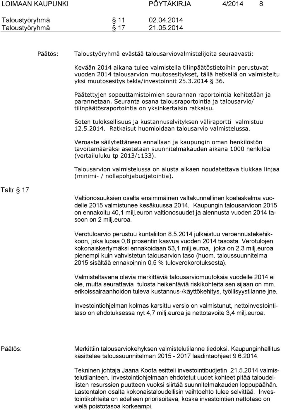 hetkellä on valmisteltu yksi muutosesitys tekla/investoinnit 25.3.2014 36. Päätettyjen sopeuttamistoimien seurannan raportointia kehitetään ja parannetaan.