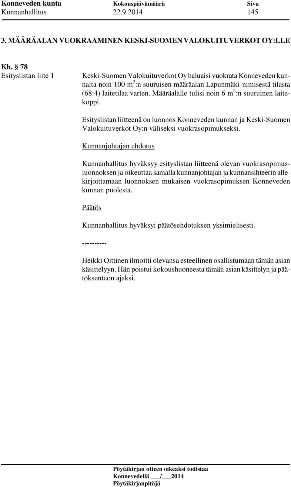 Määräalalle tulisi noin 6 m 2 :n suuruinen laitekoppi. Esityslistan liitteenä on luonnos Konneveden kunnan ja Keski-Suomen Valokuituverkot Oy:n väliseksi vuokrasopimukseksi.