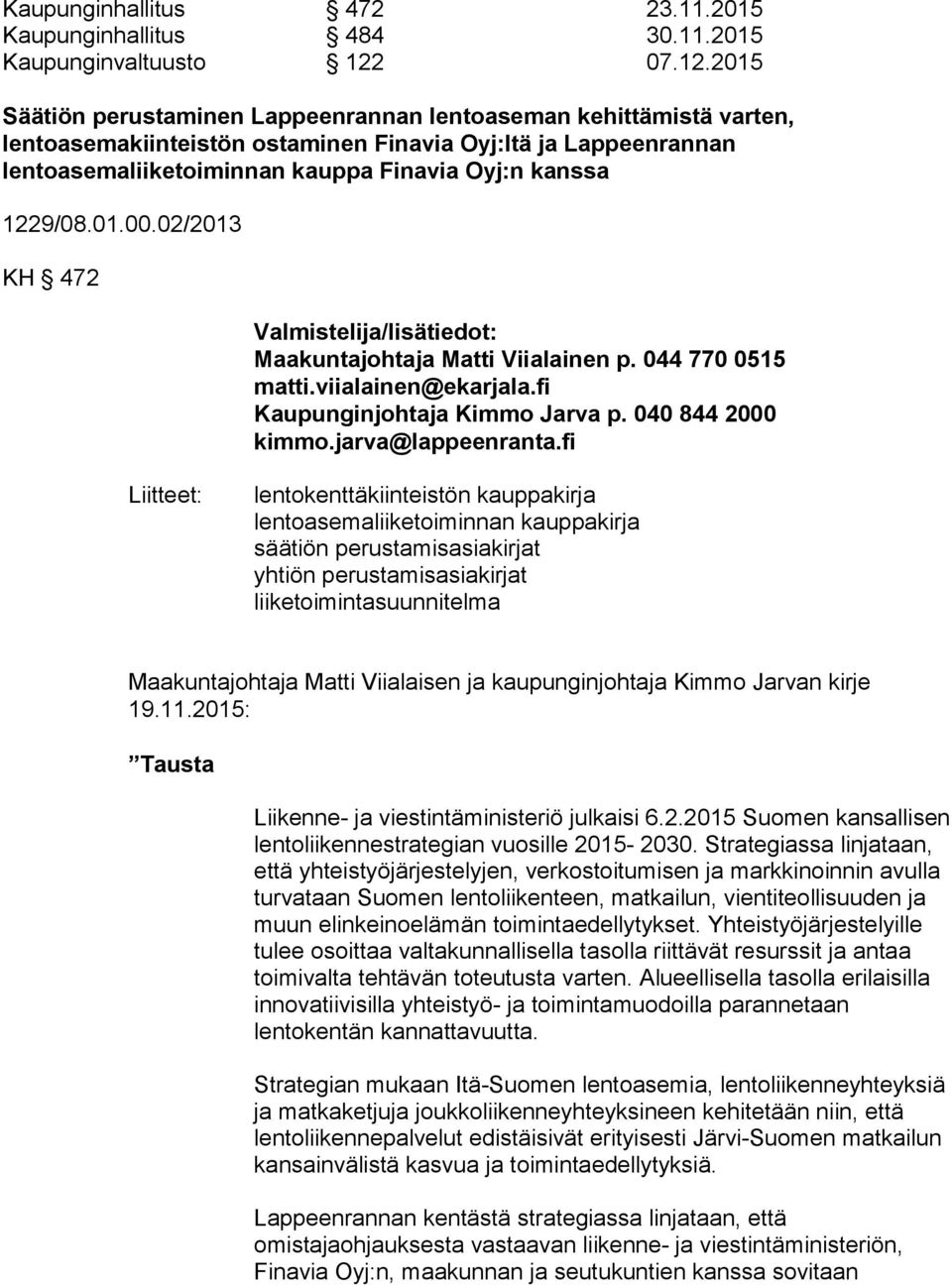 2015 Säätiön perustaminen Lappeenrannan lentoaseman kehittämistä varten, lentoasemakiinteistön ostaminen Finavia Oyj:ltä ja Lappeenrannan lentoasemaliiketoiminnan kauppa Finavia Oyj:n kanssa 1229/08.