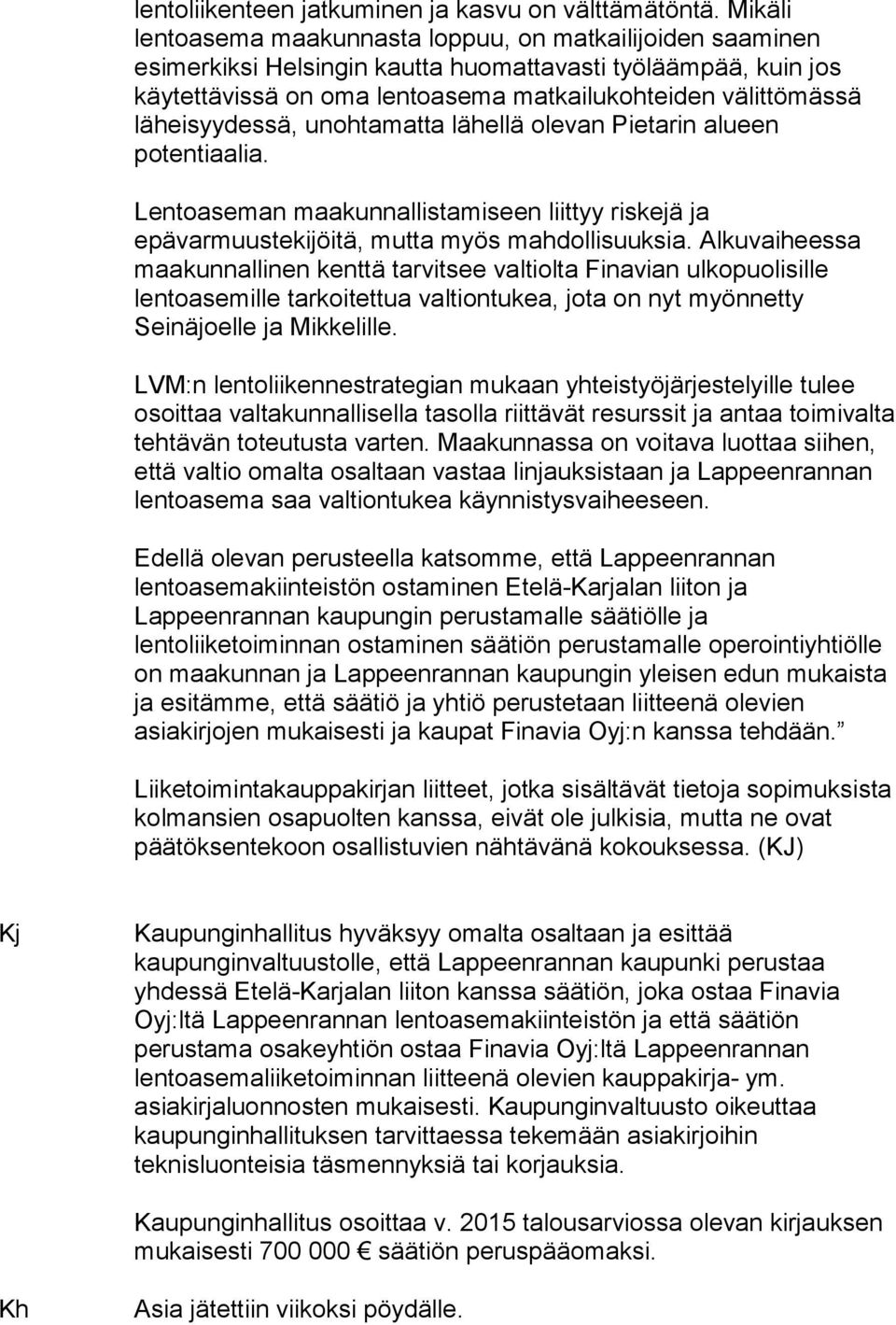 läheisyydessä, unohtamatta lähellä olevan Pietarin alueen potentiaalia. Lentoaseman maakunnallistamiseen liittyy riskejä ja epävarmuustekijöitä, mutta myös mahdollisuuksia.