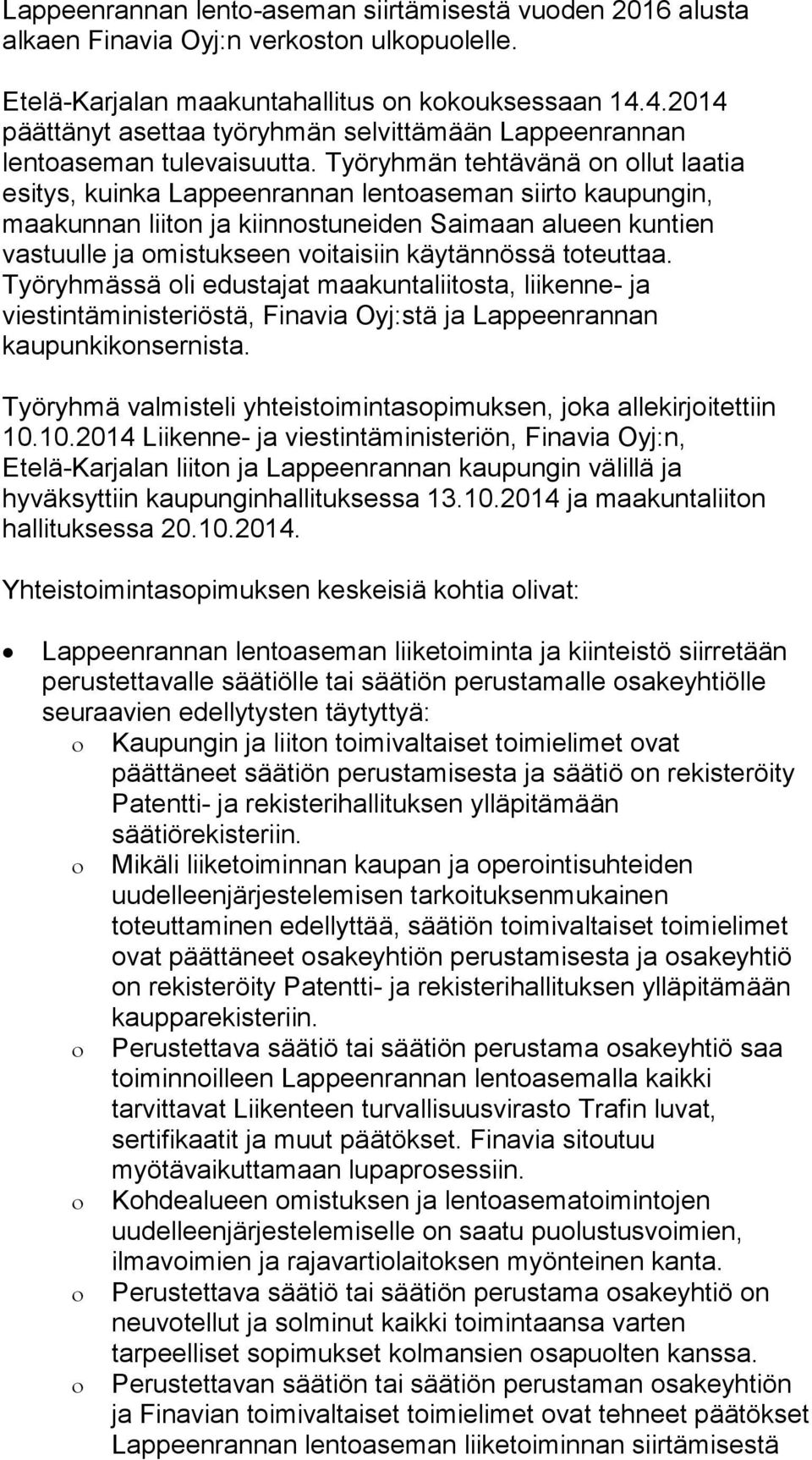 Työryhmän tehtävänä on ollut laatia esitys, kuinka Lappeenrannan lentoaseman siirto kaupungin, maakunnan liiton ja kiinnostuneiden Saimaan alueen kuntien vastuulle ja omistukseen voitaisiin