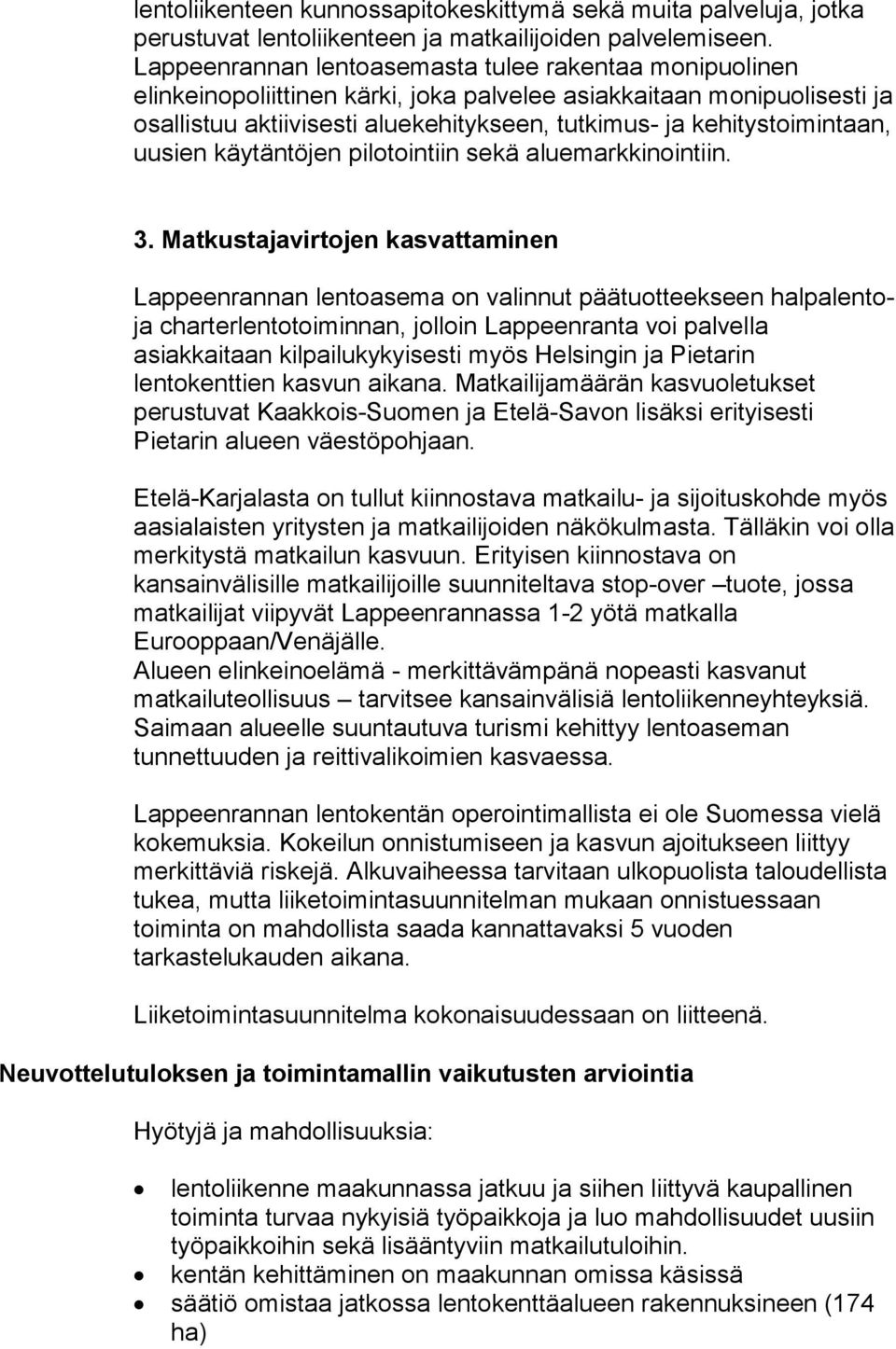 kehitystoimintaan, uusien käytäntöjen pilotointiin sekä aluemarkkinointiin. 3.