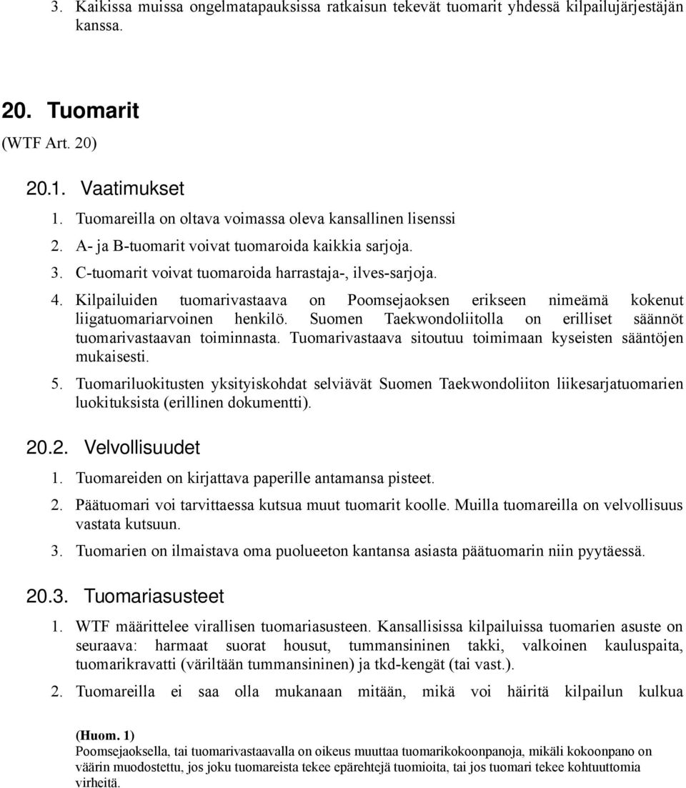 Kilpailuiden tuomarivastaava on Poomsejaoksen erikseen nimeämä kokenut liigatuomariarvoinen henkilö. Suomen Taekwondoliitolla on erilliset säännöt tuomarivastaavan toiminnasta.