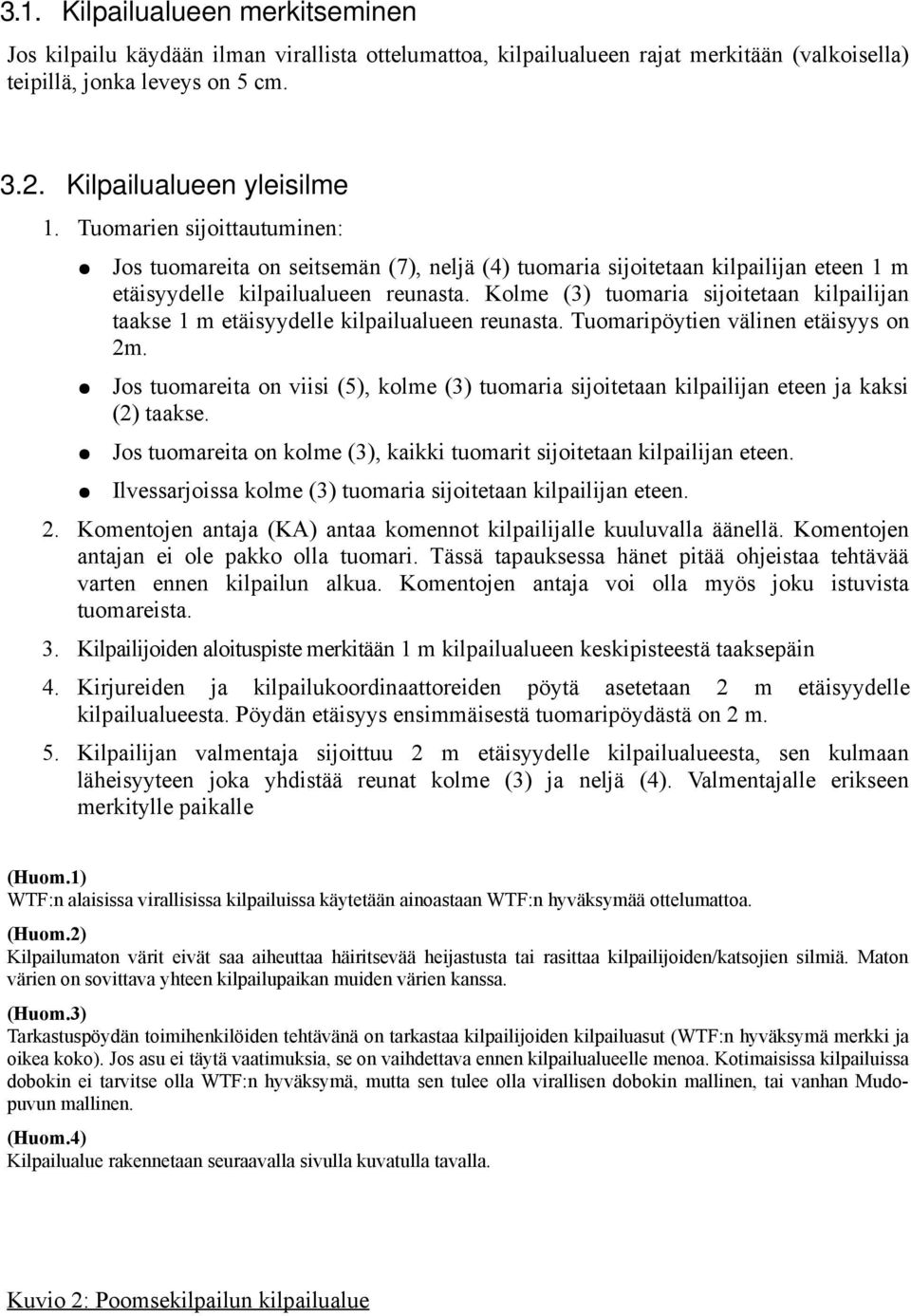 Kolme (3) tuomaria sijoitetaan kilpailijan taakse 1 m etäisyydelle kilpailualueen reunasta. Tuomaripöytien välinen etäisyys on 2m.