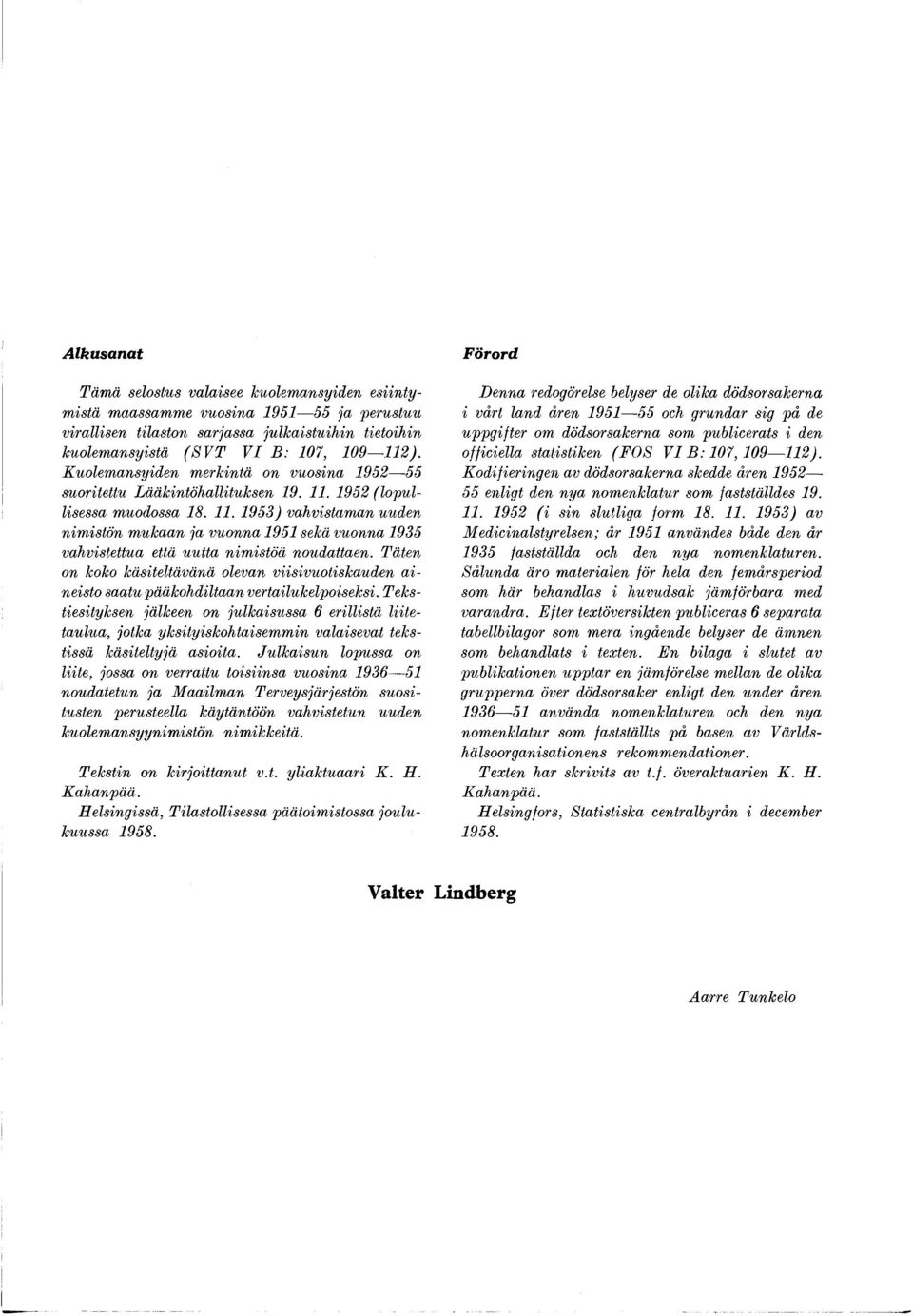 1952 (lo p u l lisessa m u odossa 18. 11. 1 9 5 3 ) va h vista m a n uuden n im istö n m u kaan ja vu on n a 1951 sekä vu on na 1935 vah vistettu a että u u tta n im istö ä noudattaen.