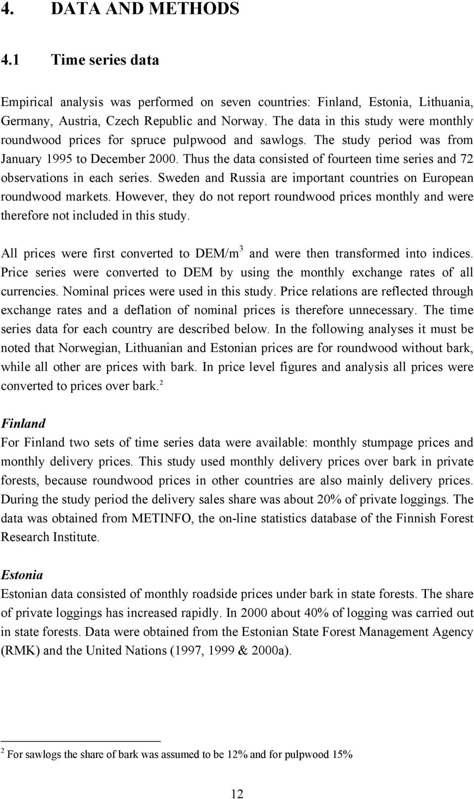 Thus the data consisted of fourteen time series and 72 observations in each series. Sweden and Russia are important countries on European roundwood markets.