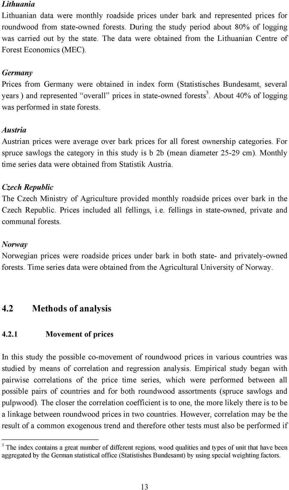 Germany Prices from Germany were obtained in index form (Statistisches Bundesamt, several years ) and represented overall prices in state-owned forests 3.