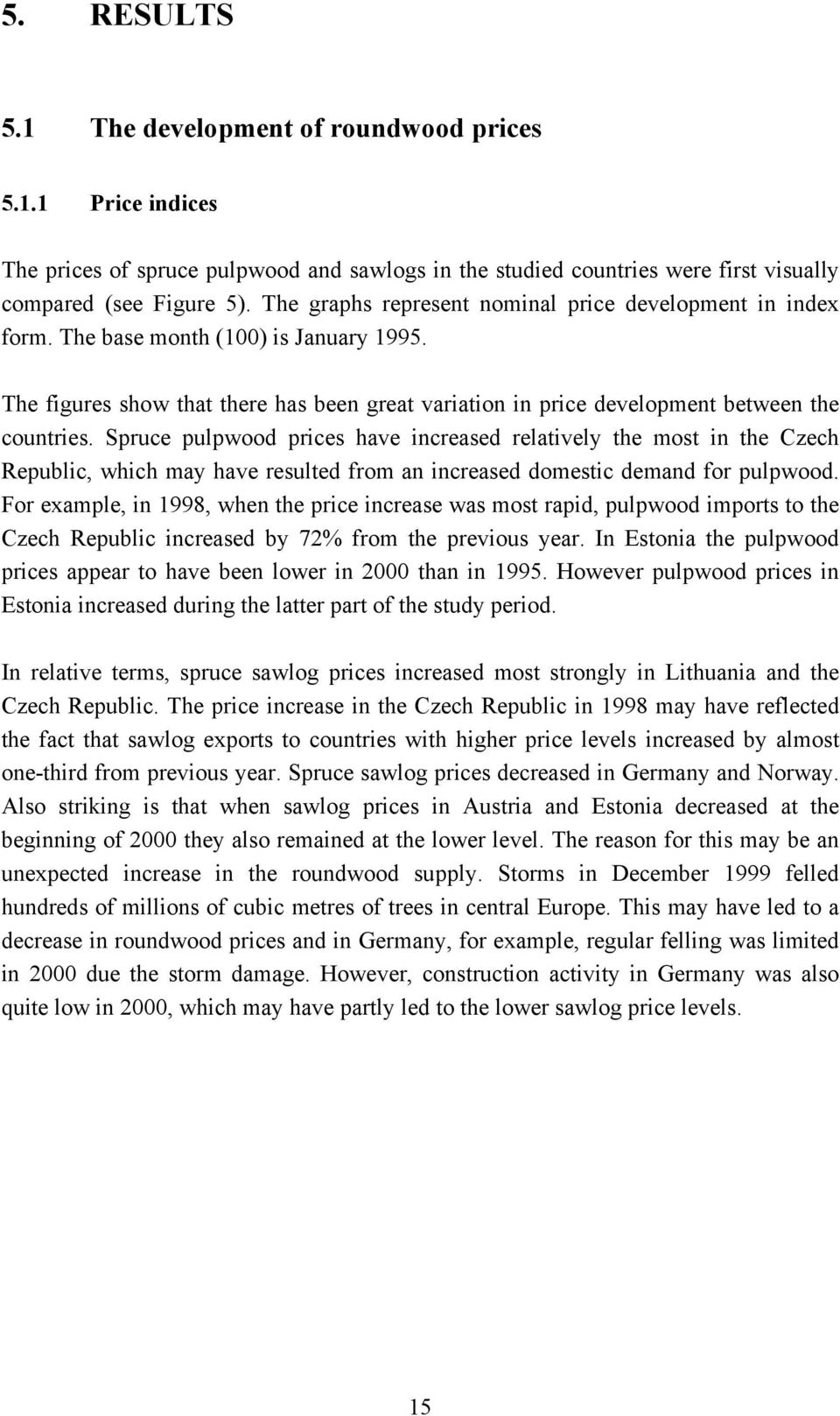 Spruce pulpwood prices have increased relatively the most in the Czech Republic, which may have resulted from an increased domestic demand for pulpwood.