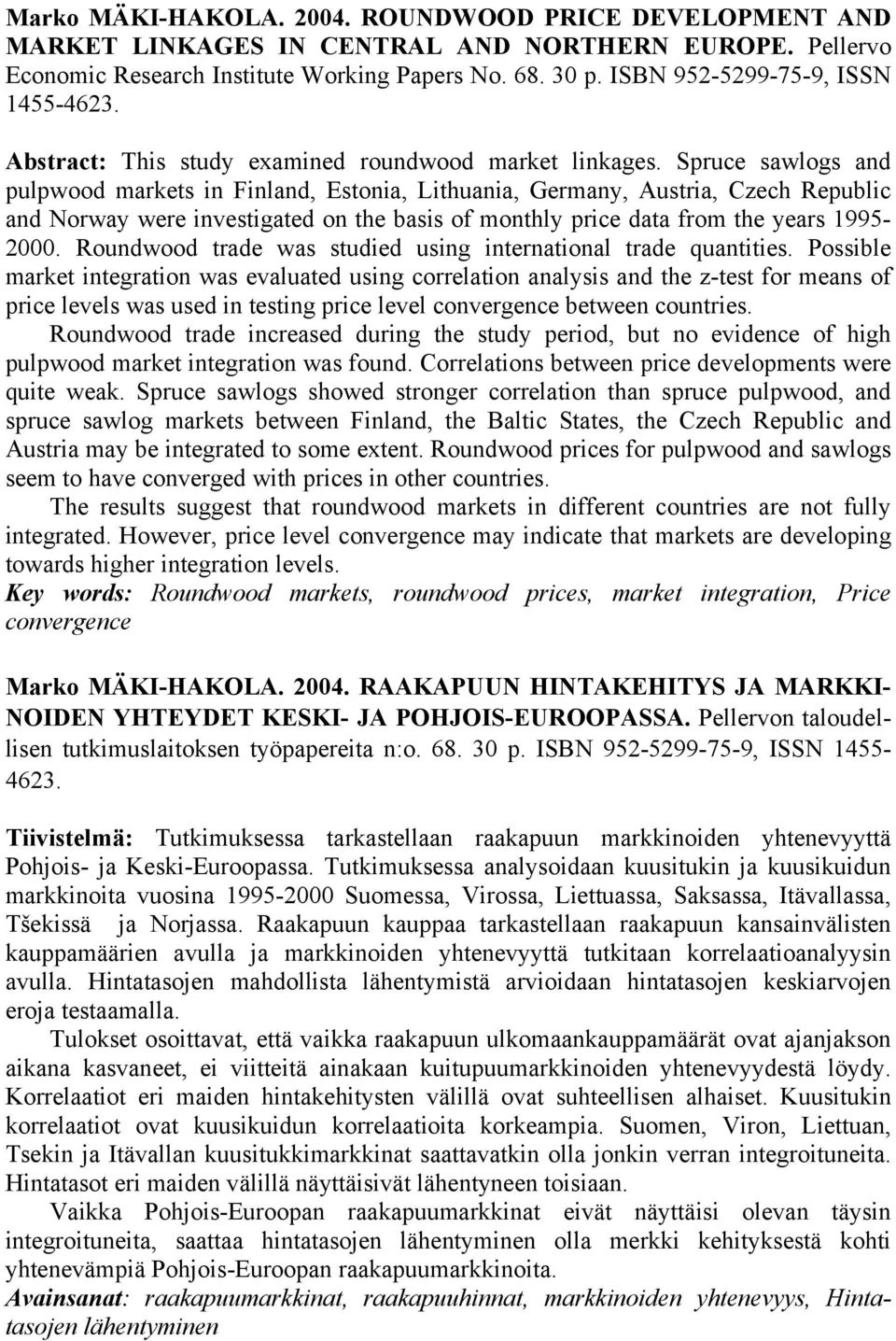 Spruce sawlogs and pulpwood markets in Finland, Estonia, Lithuania, Germany, Austria, Czech Republic and Norway were investigated on the basis of monthly price data from the years 1995-2000.