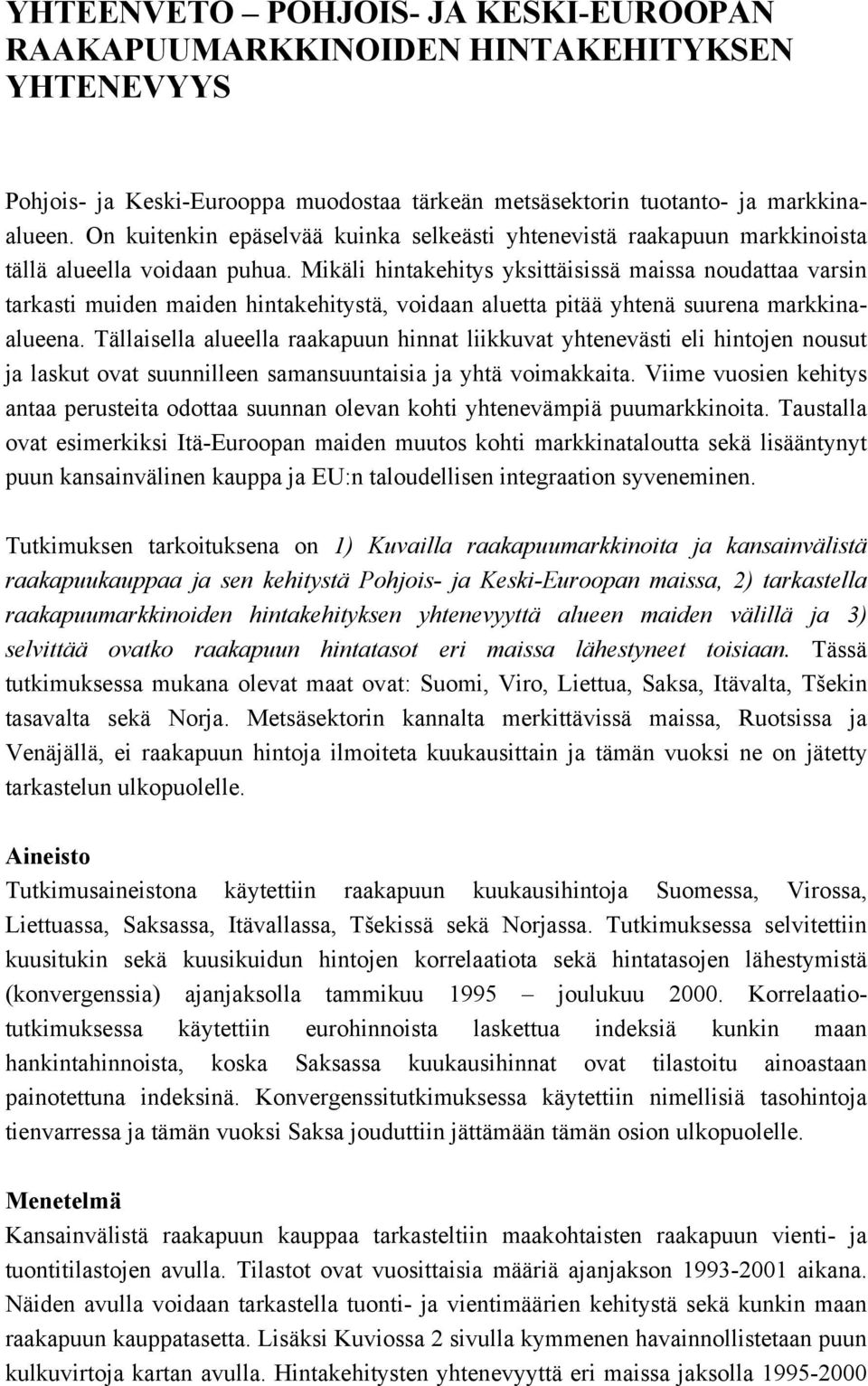 Mikäli hintakehitys yksittäisissä maissa noudattaa varsin tarkasti muiden maiden hintakehitystä, voidaan aluetta pitää yhtenä suurena markkinaalueena.