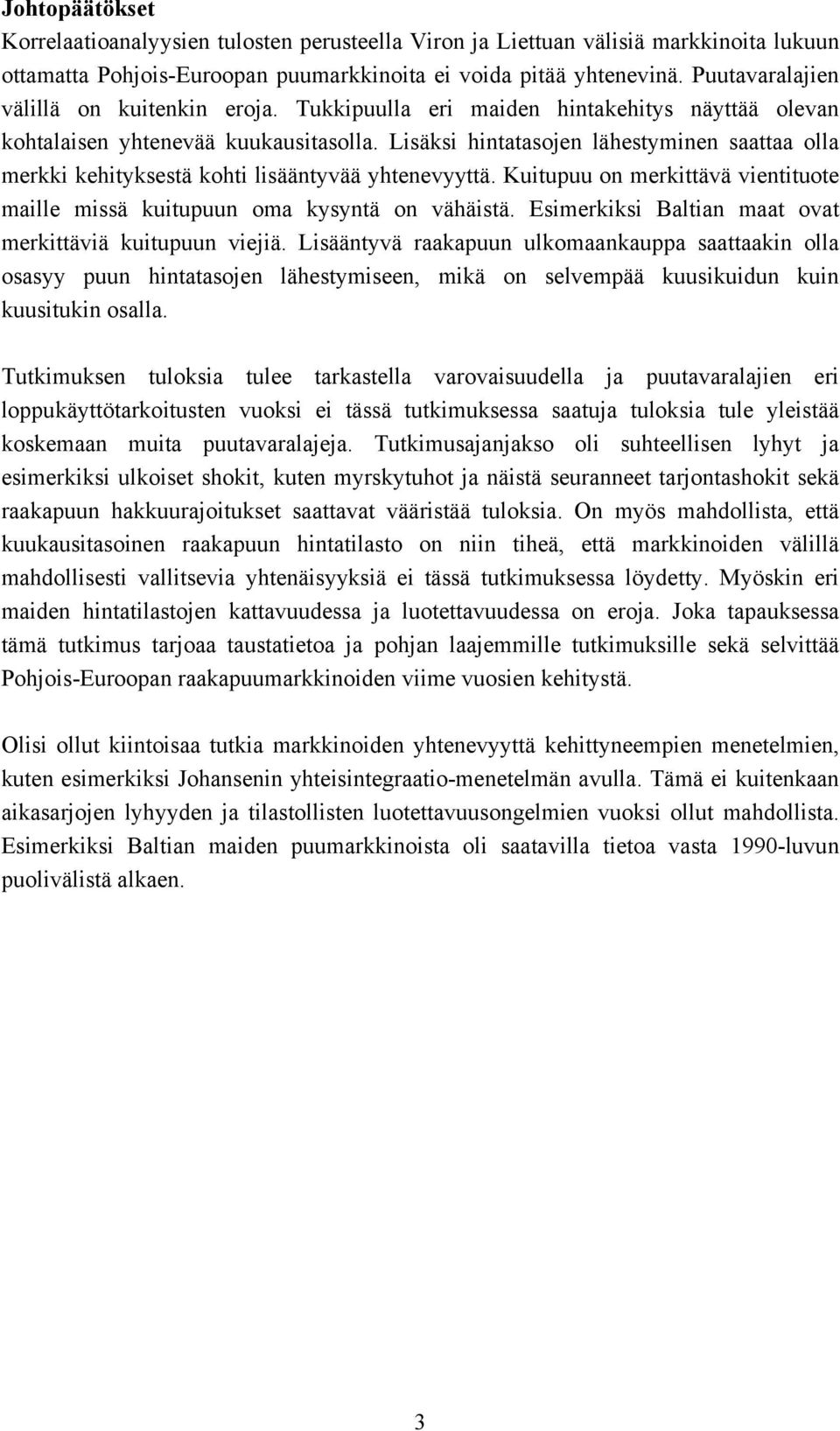 Lisäksi hintatasojen lähestyminen saattaa olla merkki kehityksestä kohti lisääntyvää yhtenevyyttä. Kuitupuu on merkittävä vientituote maille missä kuitupuun oma kysyntä on vähäistä.