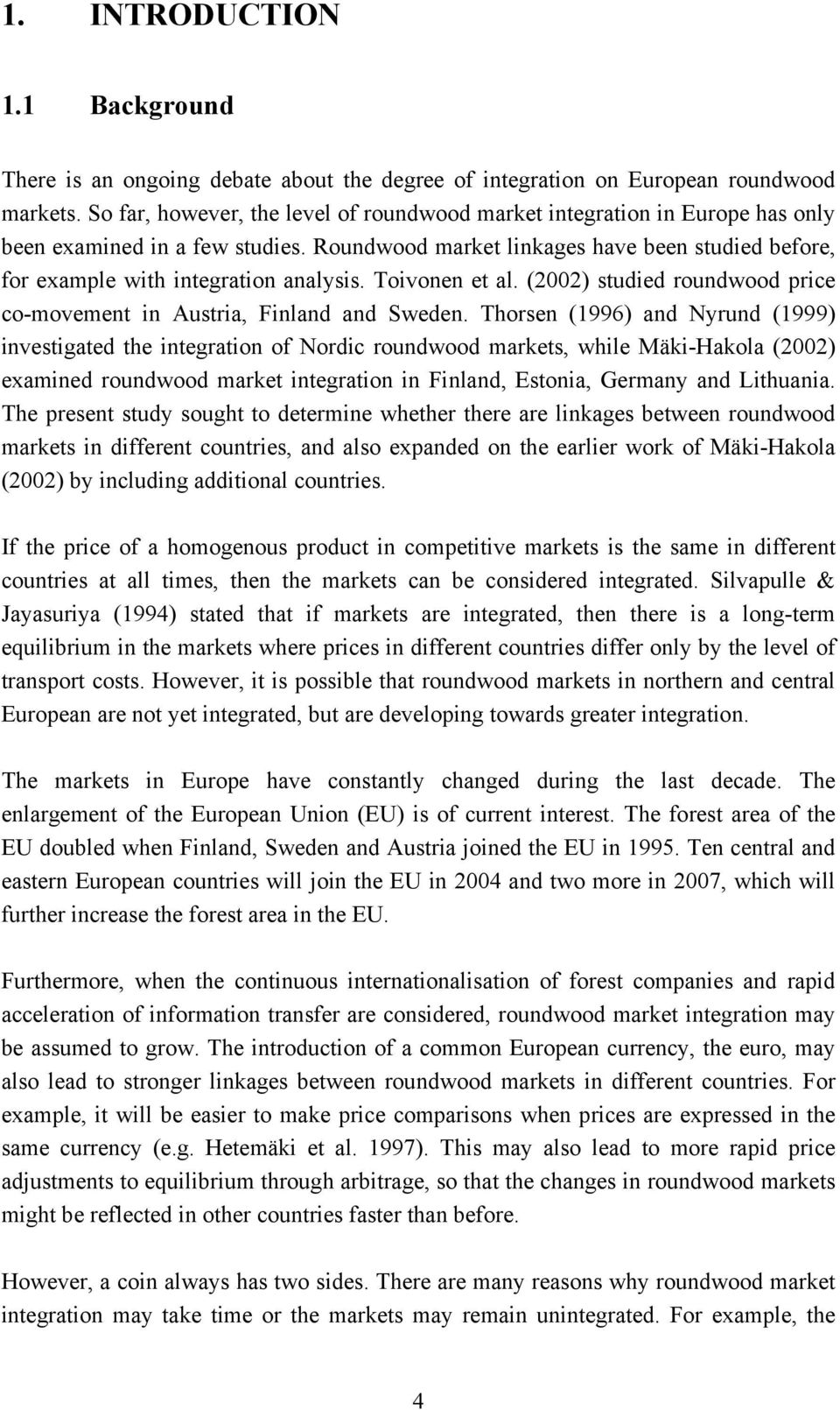 Toivonen et al. (2002) studied roundwood price co-movement in Austria, Finland and Sweden.