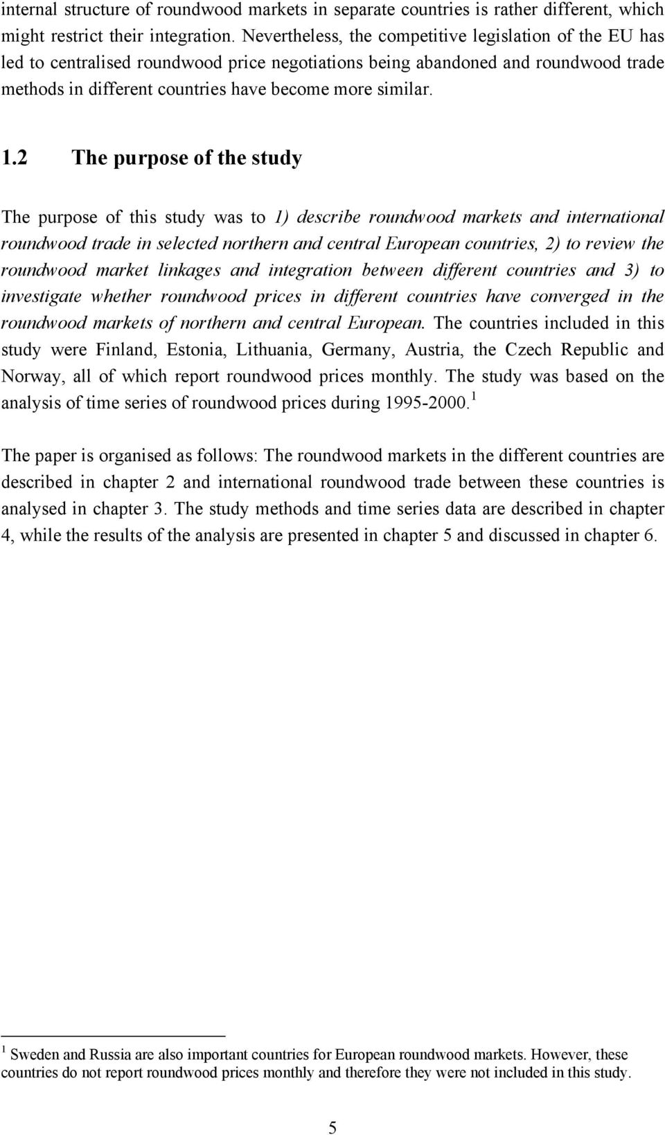 2 The purpose of the study The purpose of this study was to 1) describe roundwood markets and international roundwood trade in selected northern and central European countries, 2) to review the