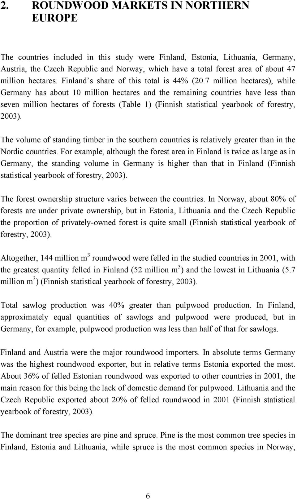 7 million hectares), while Germany has about 10 million hectares and the remaining countries have less than seven million hectares of forests (Table 1) (Finnish statistical yearbook of forestry,