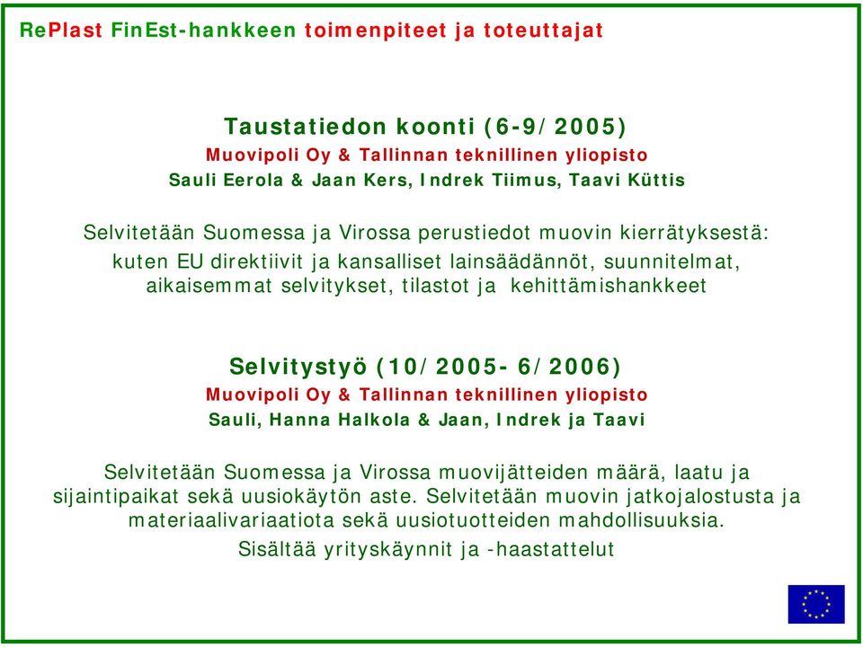 kehittämishankkeet Selvitystyö (10/2005-6/2006) Muovipoli Oy & Tallinnan teknillinen yliopisto Sauli, Hanna Halkola & Jaan, Indrek ja Taavi Selvitetään Suomessa ja Virossa