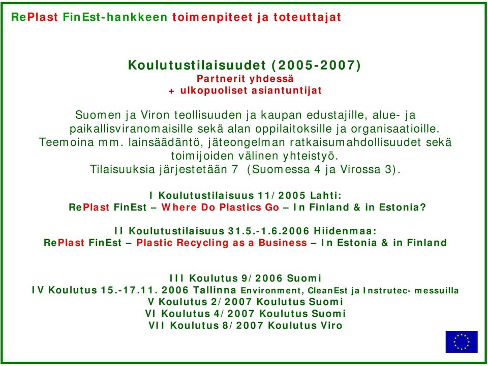 Tilaisuuksia järjestetään 7 (Suomessa 4 ja Virossa 3). I Koulutustilaisuus 11/2005 Lahti: RePlast FinEst Where Do Plastics Go In Finland & in Estonia? II Koulutustilaisuus 31.5.-1.6.