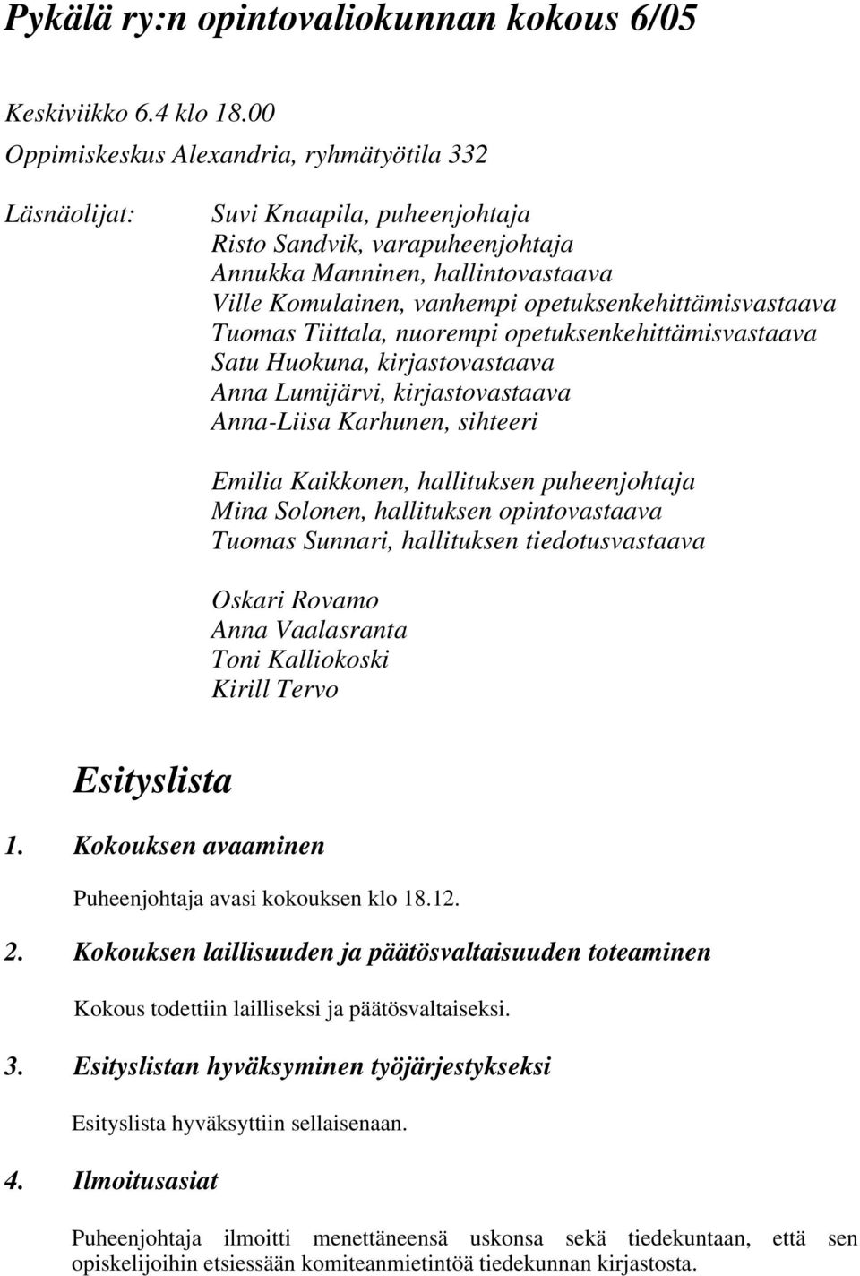 opetuksenkehittämisvastaava Tuomas Tiittala, nuorempi opetuksenkehittämisvastaava Satu Huokuna, kirjastovastaava Anna Lumijärvi, kirjastovastaava Anna-Liisa Karhunen, sihteeri Emilia Kaikkonen,