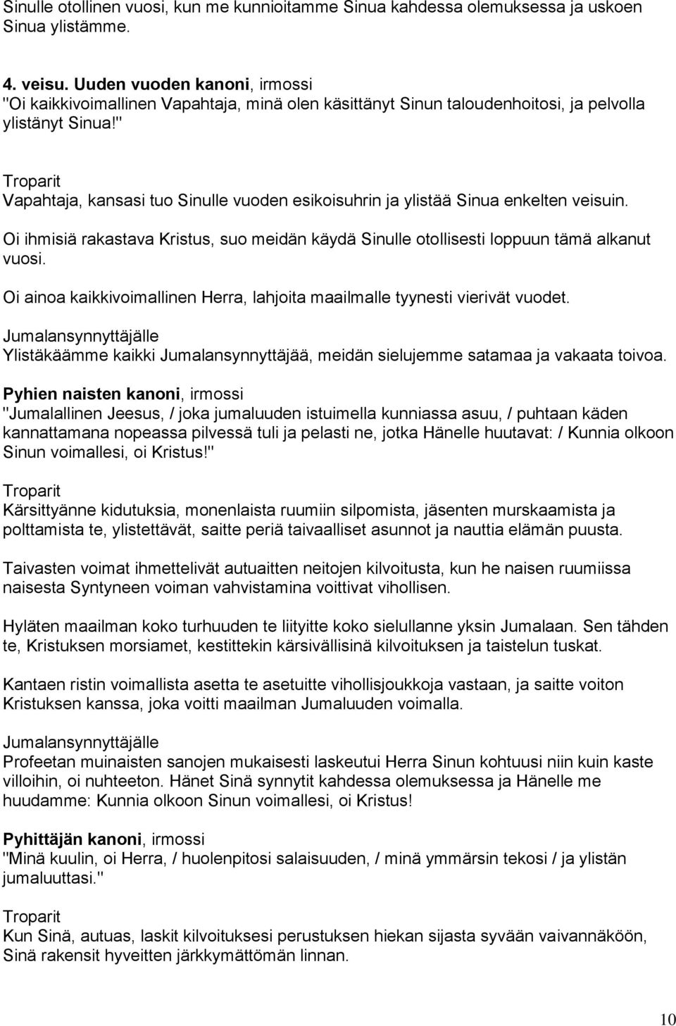 " Vapahtaja, kansasi tuo Sinulle vuoden esikoisuhrin ja ylistää Sinua enkelten veisuin. Oi ihmisiä rakastava Kristus, suo meidän käydä Sinulle otollisesti loppuun tämä alkanut vuosi.