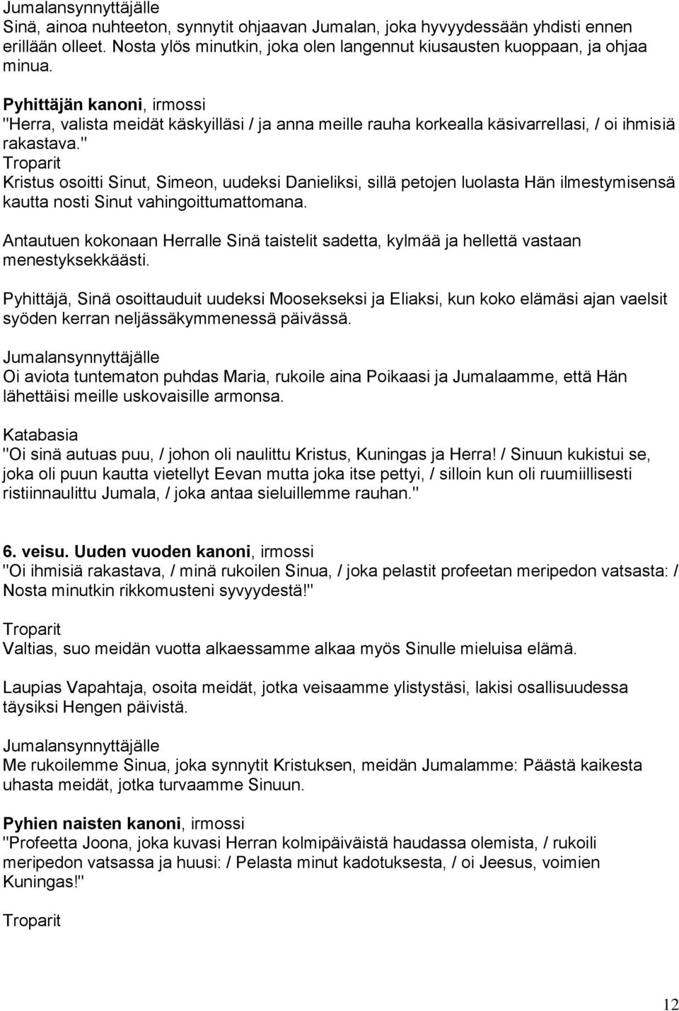 " Kristus osoitti Sinut, Simeon, uudeksi Danieliksi, sillä petojen luolasta Hän ilmestymisensä kautta nosti Sinut vahingoittumattomana.