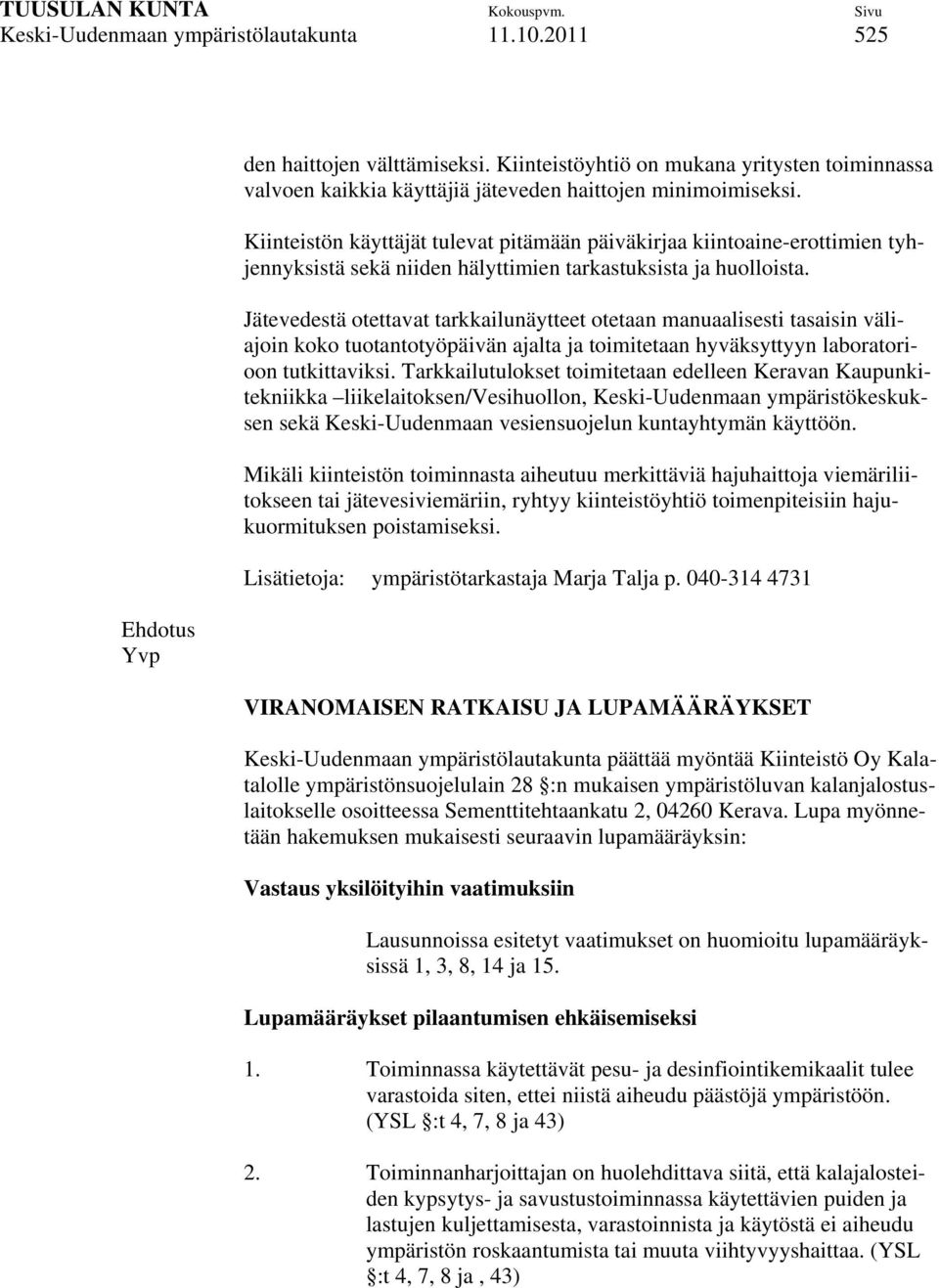 Kiinteistön käyttäjät tulevat pitämään päiväkirjaa kiintoaine-erottimien tyhjennyksistä sekä niiden hälyttimien tarkastuksista ja huolloista.