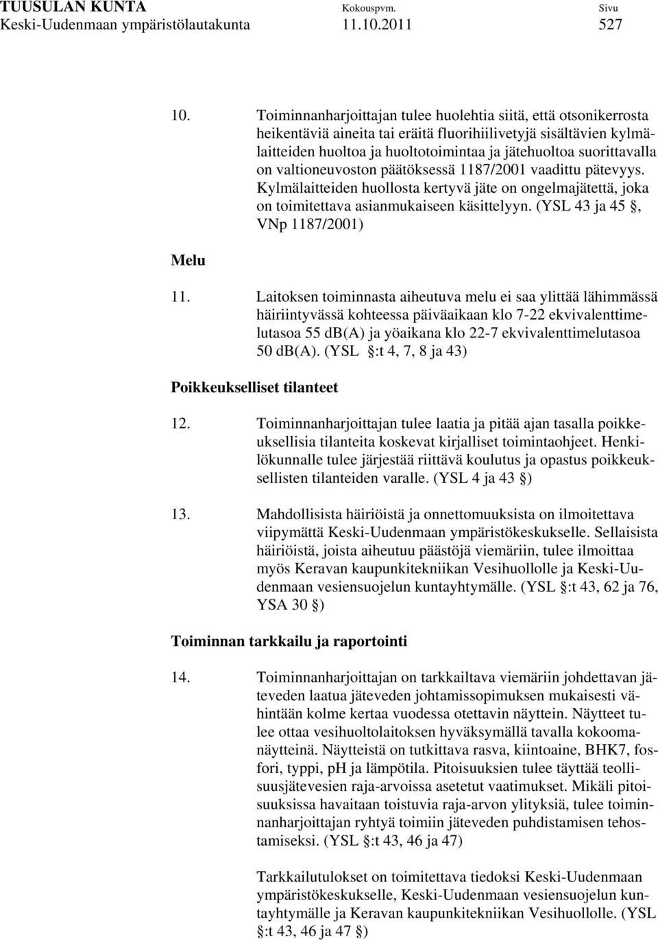 on valtioneuvoston päätöksessä 1187/2001 vaadittu pätevyys. Kylmälaitteiden huollosta kertyvä jäte on ongelmajätettä, joka on toimitettava asianmukaiseen käsittelyyn.