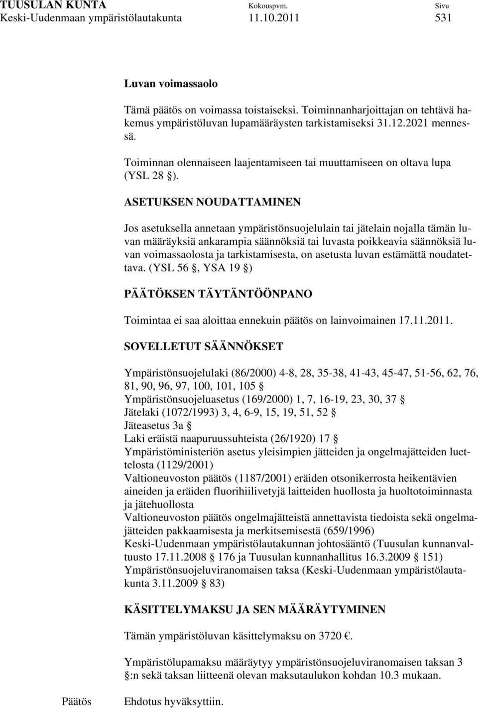 ASETUKSEN NOUDATTAMINEN Jos asetuksella annetaan ympäristönsuojelulain tai jätelain nojalla tämän luvan määräyksiä ankarampia säännöksiä tai luvasta poikkeavia säännöksiä luvan voimassaolosta ja