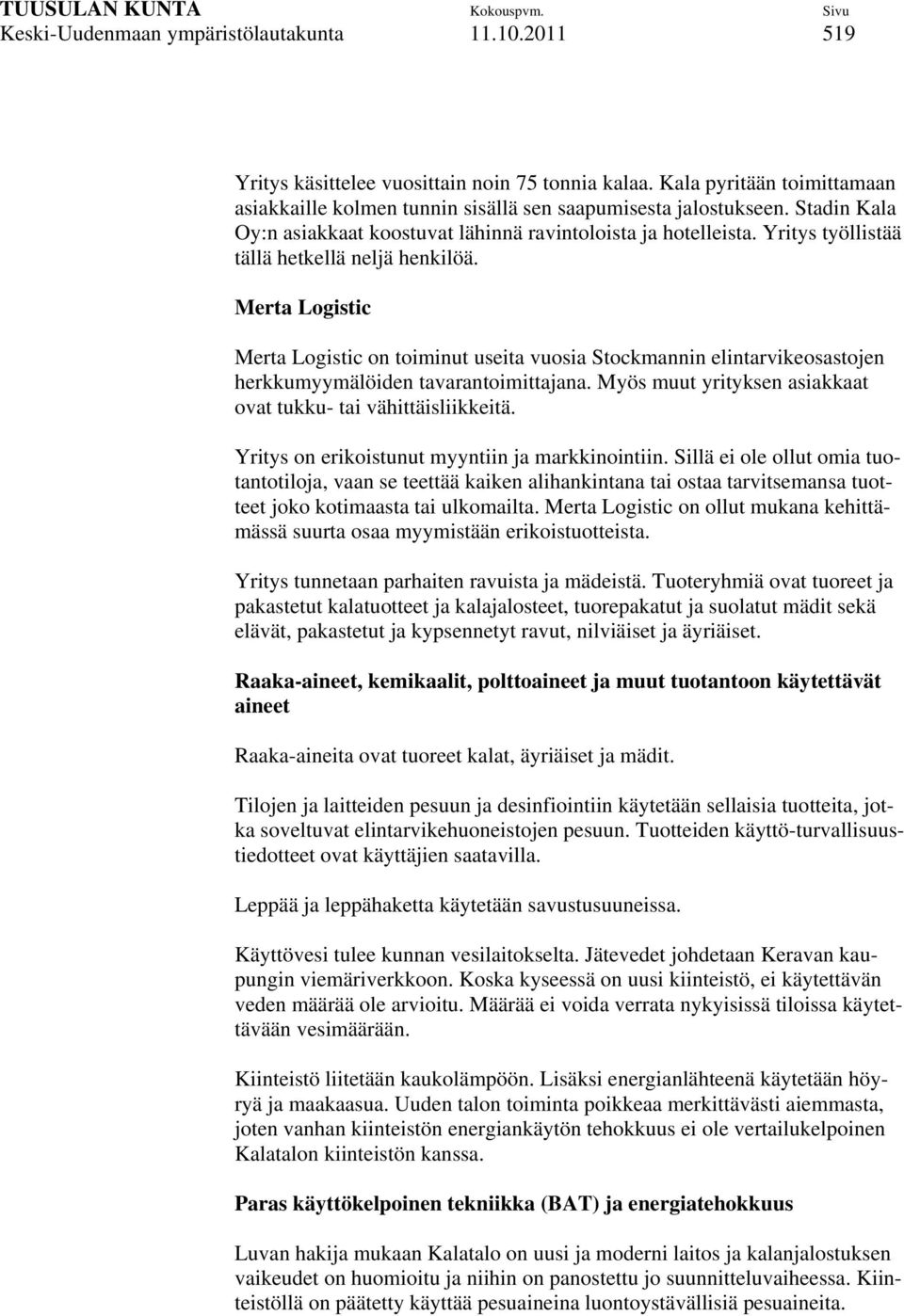 Merta Logistic Merta Logistic on toiminut useita vuosia Stockmannin elintarvikeosastojen herkkumyymälöiden tavarantoimittajana. Myös muut yrityksen asiakkaat ovat tukku- tai vähittäisliikkeitä.