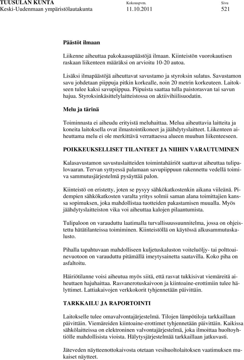 Piipuista saattaa tulla paistorasvan tai savun hajua. Styroksinkäsittelylaitteistossa on aktiivihiilisuodatin. Melu ja tärinä Toiminnasta ei aiheudu erityistä meluhaittaa.