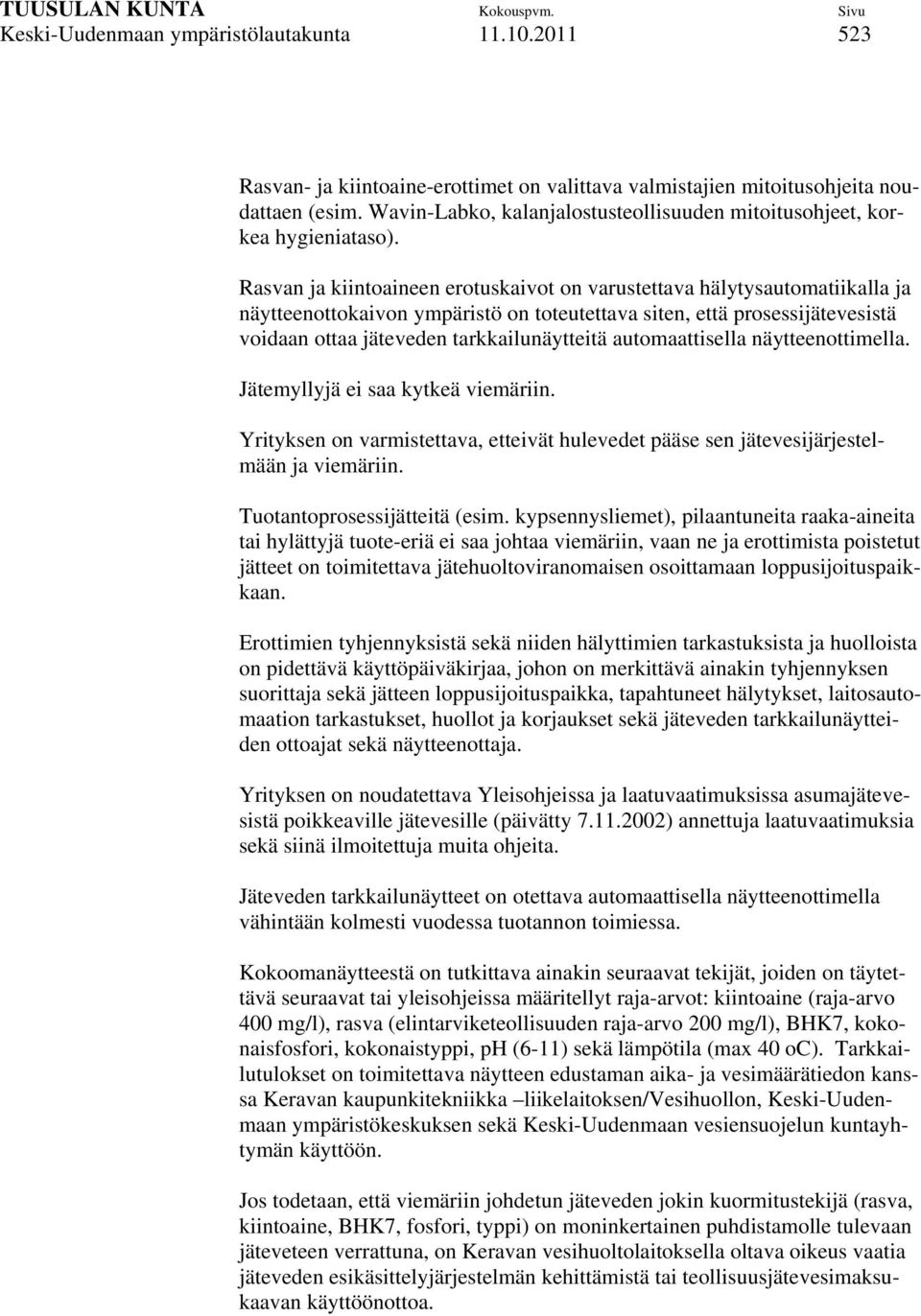 Rasvan ja kiintoaineen erotuskaivot on varustettava hälytysautomatiikalla ja näytteenottokaivon ympäristö on toteutettava siten, että prosessijätevesistä voidaan ottaa jäteveden tarkkailunäytteitä