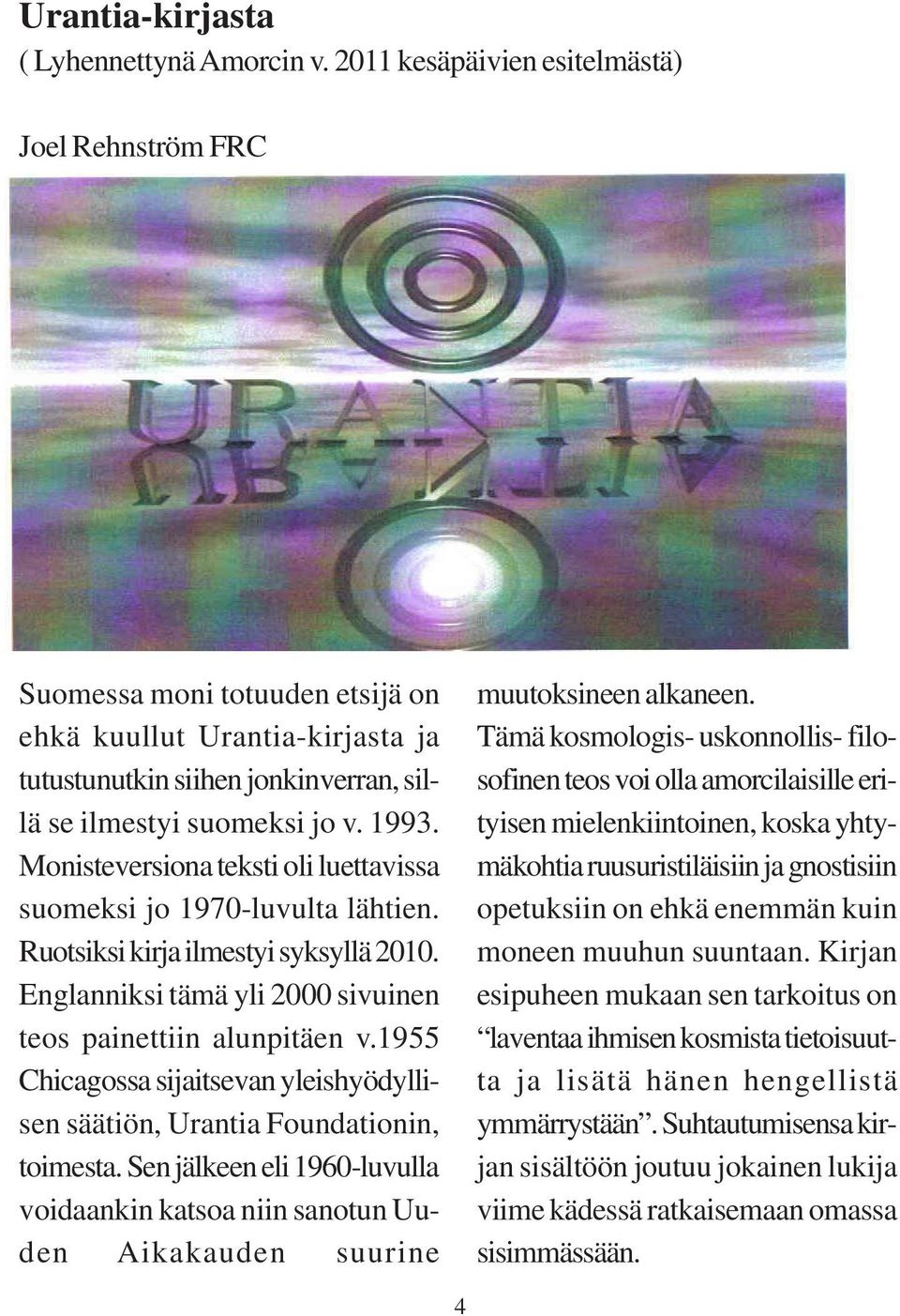 Monisteversiona teksti oli luettavissa suomeksi jo 1970-luvulta lähtien. Ruotsiksi kirja ilmestyi syksyllä 2010. Englanniksi tämä yli 2000 sivuinen teos painettiin alunpitäen v.