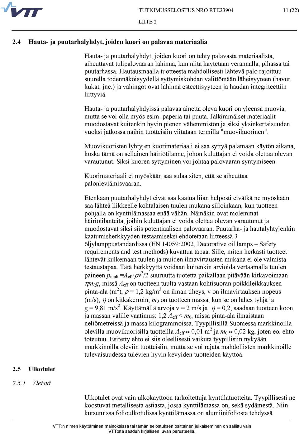 Hautausmaalla tuotteesta mahdollisesti lähtevä palo rajoittuu suurella todennäköisyydellä syttymiskohdan välittömään läheisyyteen (havut, kukat, jne.