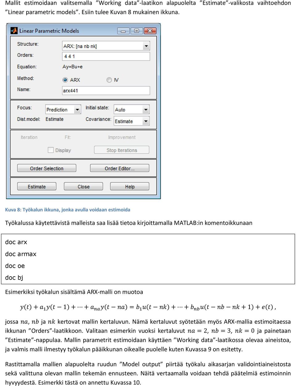 työkalun sisältämä ARX-malli on muotoa jossa, ja kertovat mallin kertaluvun. Nämä kertaluvut syötetään myös ARX-mallia estimoitaessa ikkunan Orders -laatikkoon.