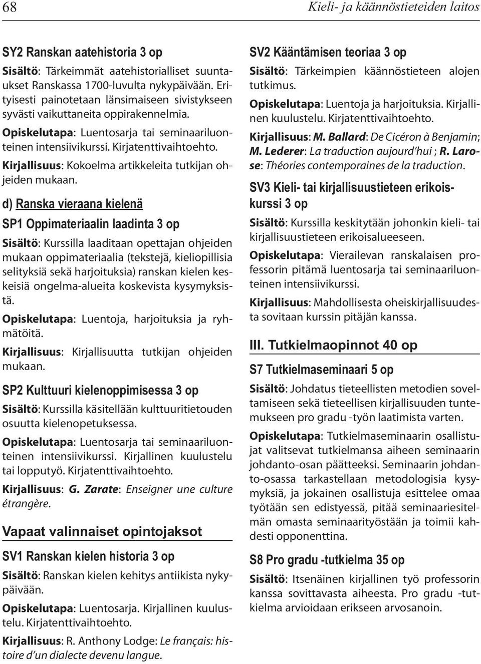 d) Ranska vieraana kielenä SP1 Oppimateriaalin laadinta 3 op Sisältö: Kurssilla laaditaan opettajan ohjeiden mukaan oppimateriaalia (tekstejä, kieliopillisia selityksiä sekä harjoituksia) ranskan