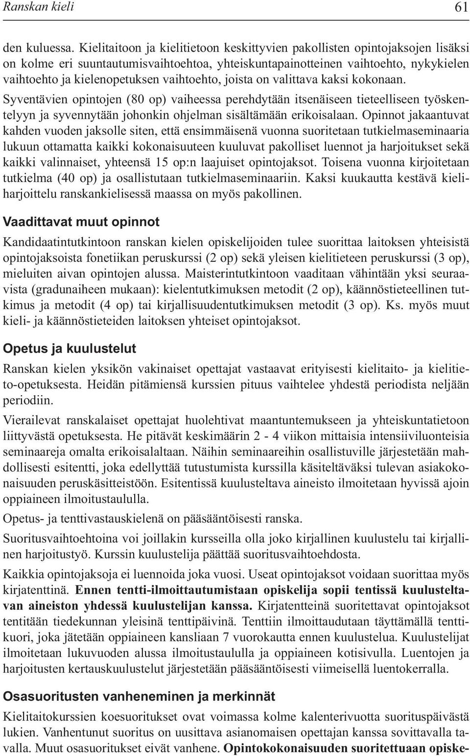 vaihtoehto, joista on valittava kaksi kokonaan. Syventävien opintojen (80 op) vaiheessa perehdytään itsenäiseen tieteelliseen työskentelyyn ja syvennytään johonkin ohjelman sisältämään erikoisalaan.