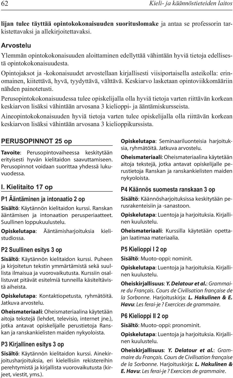Opintojaksot ja -kokonaisuudet arvostellaan kirjallisesti viisiportaisella asteikolla: erinomainen, kiitettävä, hyvä, tyydyttävä, välttävä. Keskiarvo lasketaan opintoviikkomääriin nähden painotetusti.