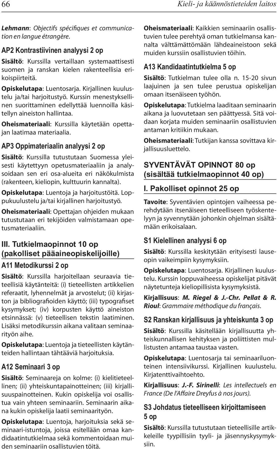 Kurssin menestyksellinen suorittaminen edellyttää luennoilla käsitellyn aineiston hallintaa. Oheismateriaali: Kurssilla käytetään opettajan laatimaa materiaalia.