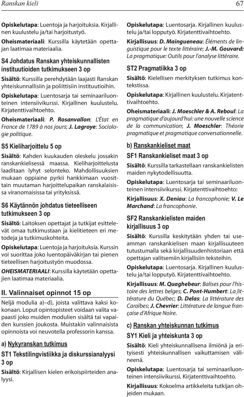 Kirjallinen kuulustelu. Oheismateriaali: P. Rosanvallon: L État en France de 1789 à nos jours; J. Lagroye: Sociologie politique.