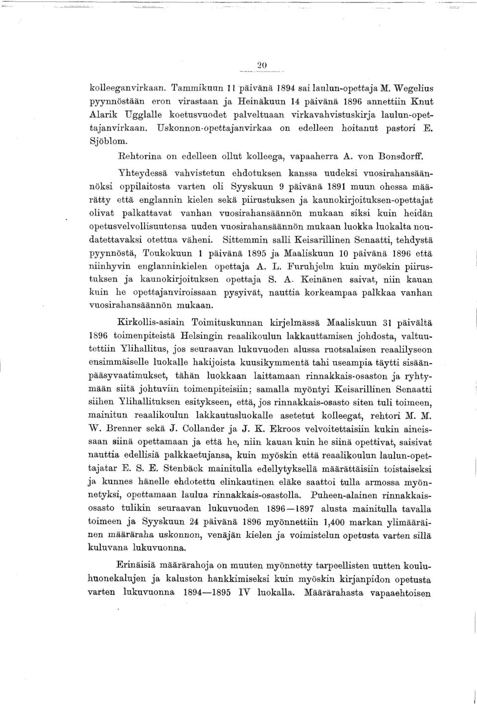 Uskonnon-opettajanvirkaa on edelleen hoitanut pastori E. Sjöblom. R ehtorina on edelleen ollut kolleega, vapaaherra A. von Bonsdorff.