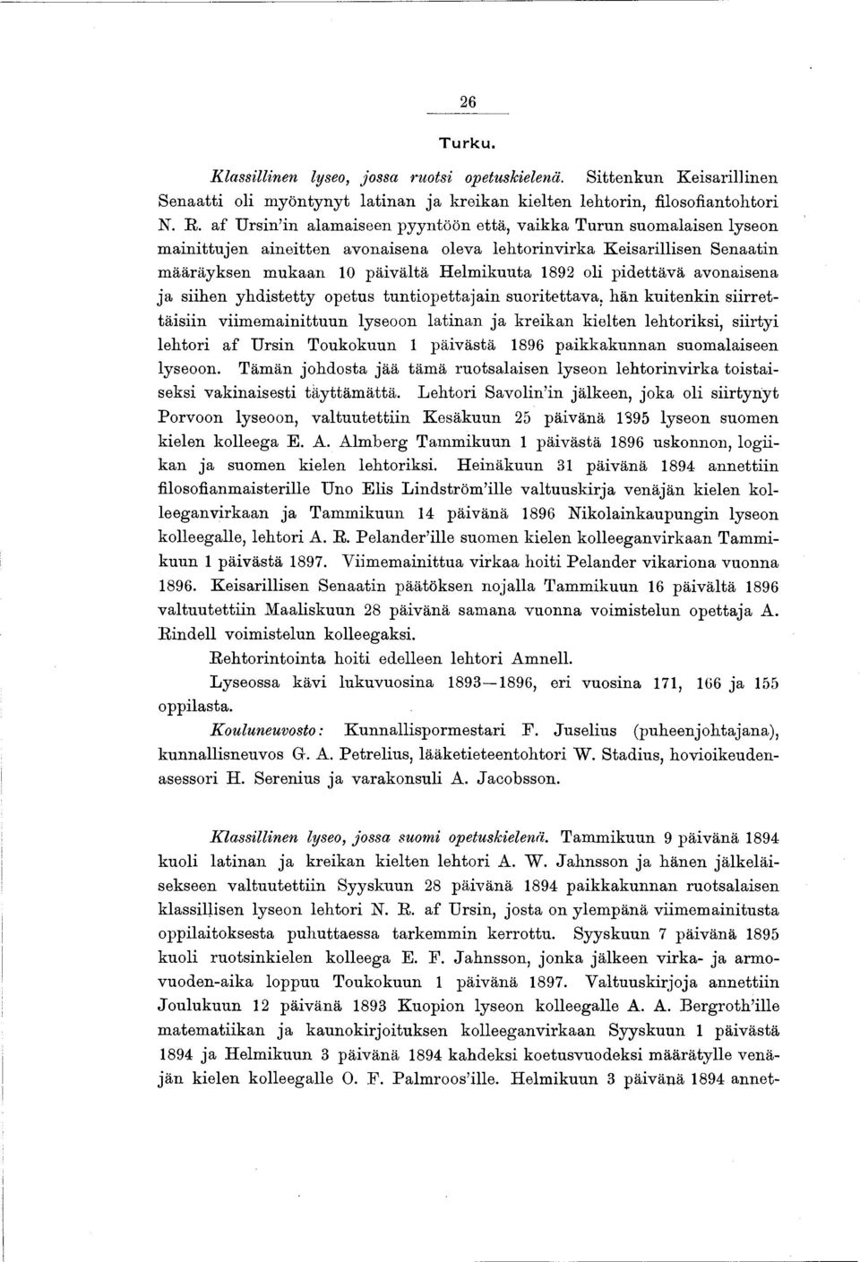 pidettävä avonaisena ja siihen y h d istetty opetus tuntiop että jäin suoritettava, hän kuitenkin siirrettäisiin viim em ainittuun lyseoon latinan ja kreikan kielten lehtoriksi, siirtyi lehtori af