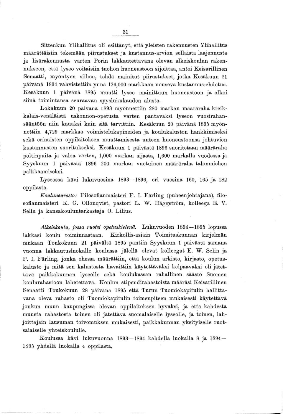 päivänä 1894 vahvistettiin ynnä 126,000 m arkkaan nouseva kustannus-ehdotus. Kesäkuun 1 päivänä 1895 m uutti lyseo m ainittuun huoneustoon ja alkoi siinä toim intansa seuraavan syyslukukauden alusta.