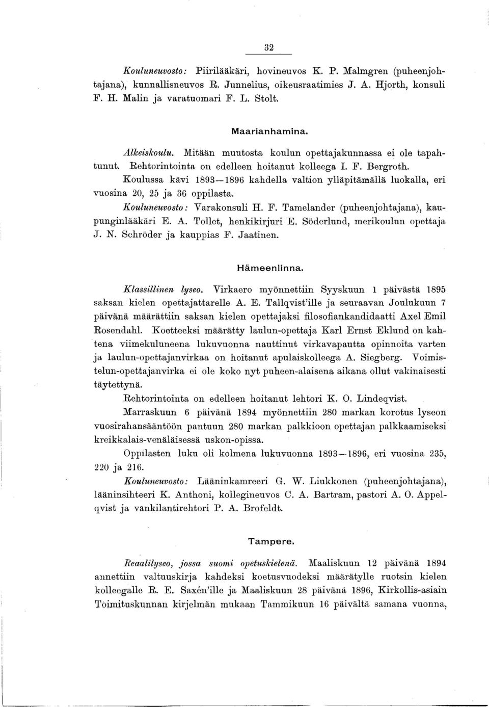 Koulussa kävi 1893 1896 kahdella valtion ylläpitäm ällä luokalla, eri vuosina 20, 25 ja 36 oppilasta. Kouluneuvosto: V arakonsuli H. F. T am elander (puheenjohtajana), kaupunginlääkäri E. A.