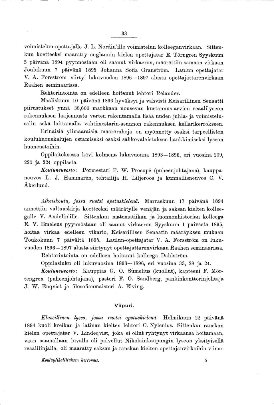 Forsström siirtyi lukuvuoden 1896 1897 alusta opettajattarenvirkaan R aahen seminaarissa. R ehtorintointa on edelleen hoitanut lehtori R elander.