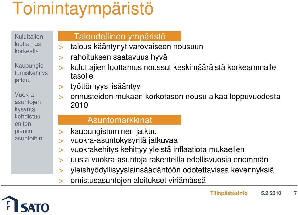 ennusteiden mukaan korkotason nousu alkaa loppuvuodesta 2010 Asuntomarkkinat > kaupungistuminen jatkuu > vuokra-asuntokysyntä jatkuvaa > vuokrakehitys kehittyy yleistä