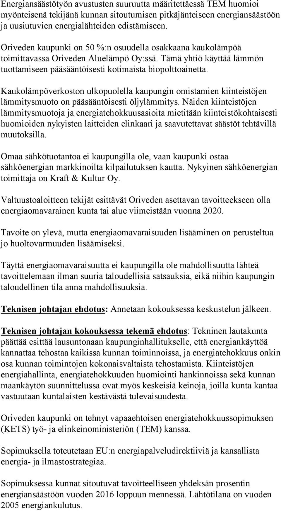 Kaukolämpöverkoston ulkopuolella kaupungin omistamien kiinteistöjen lämmitysmuoto on pääsääntöisesti öljylämmitys.