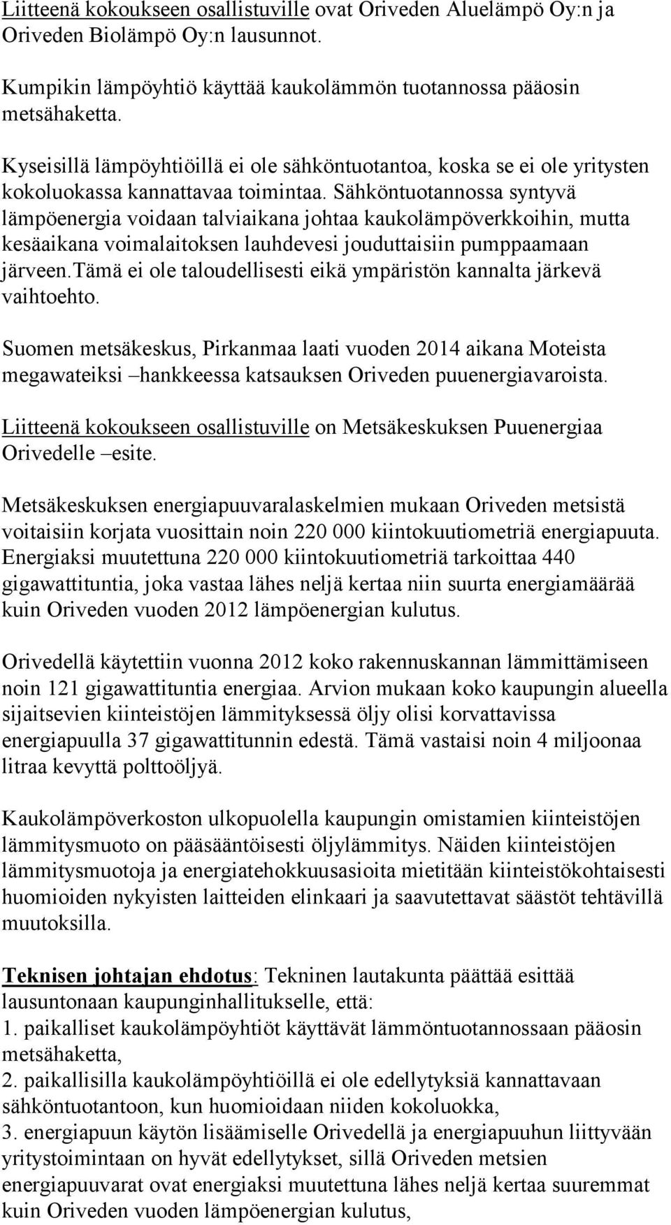 Sähköntuotannossa syntyvä lämpöenergia voidaan talviaikana johtaa kaukolämpöverkkoihin, mutta kesäaikana voimalaitoksen lauhdevesi jouduttaisiin pumppaamaan järveen.