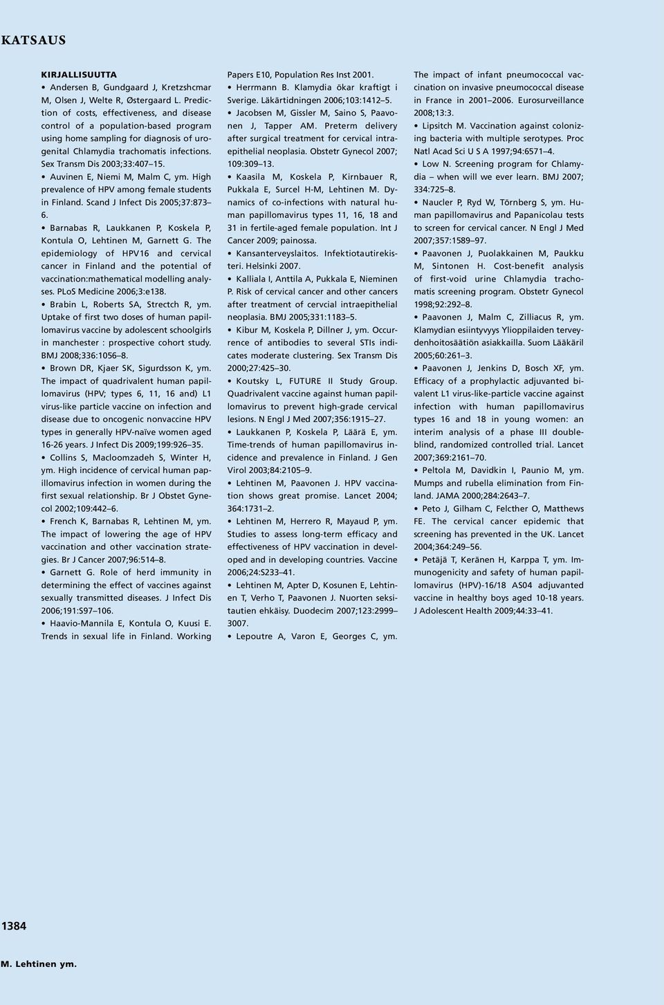Auvinen E, Niemi M, Malm C, ym. High prevalence of HPV among female students in Finland. Scand J Infect Dis 2005;37:873 6. Barnabas R, Laukkanen P, Koskela P, Kontula O, Lehtinen M, Garnett G.