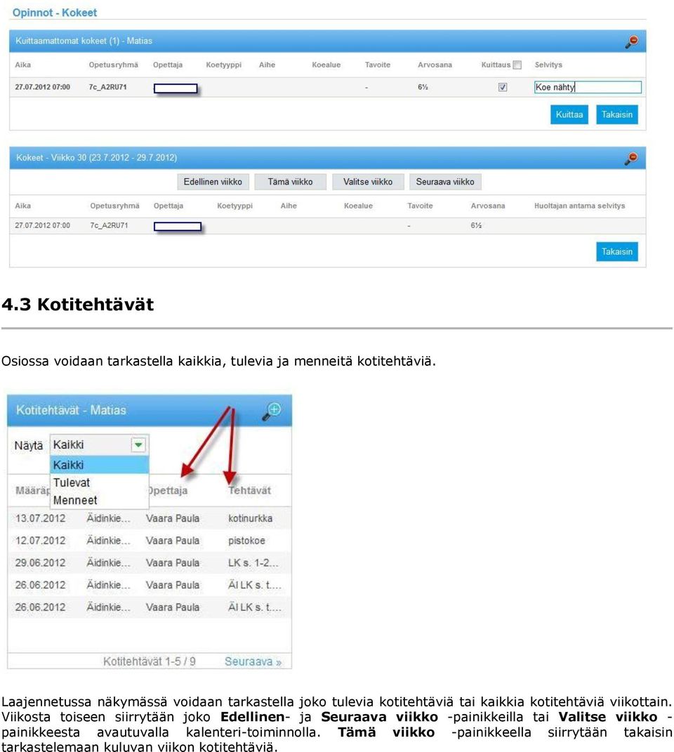 Viikosta toiseen siirrytään joko Edellinen- ja Seuraava viikko -painikkeilla tai Valitse viikko -