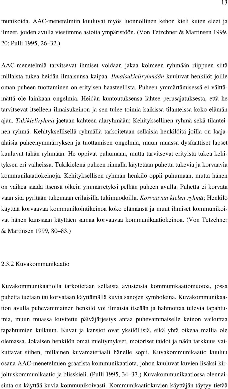 Ilmaisukieliryhmään kuuluvat henkilöt joille oman puheen tuottaminen on erityisen haasteellista. Puheen ymmärtämisessä ei välttämättä ole lainkaan ongelmia.